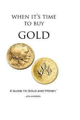 When It's Time To Buy Gold: A Guide to Gold and Money by Amsden, Jon
