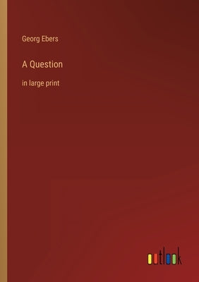 A Question: in large print by Ebers, Georg