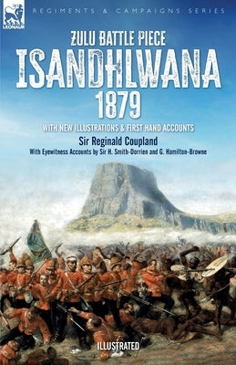 Zulu Battle Piece Isandhlwana,1879: With New Illustrations and First Hand Accounts by Coupland, Reginald