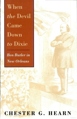 When the Devil Came Down to Dixie: Ben Butler in New Orleans by Hearn, Chester G.