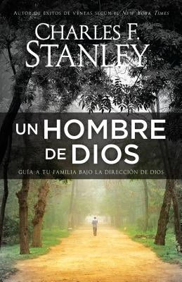 Un Hombre de Dios: Guía a Tu Familia Bajo La Dirección de Dios by Stanley, Charles