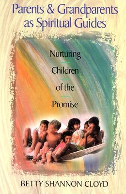 Parents and Grandparents as Spiritual Guides: Nurturing Children of the Promise by Cloyd, Betty Shannon