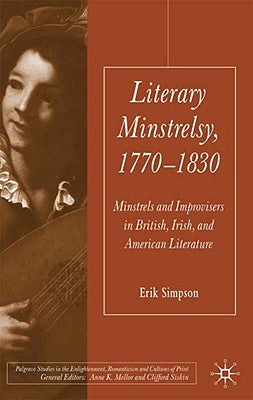 Literary Minstrelsy, 1770-1830: Minstrels and Improvisers in British, Irish, and American Literature by Simpson, E.