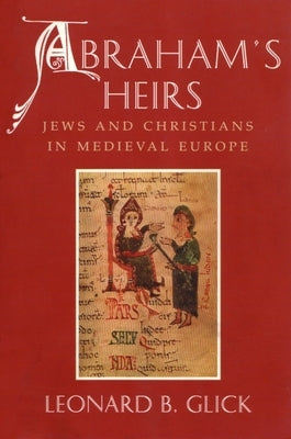Abraham's Heirs: Jews and Christians in Medieval Europe by Glick, Leonard