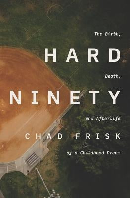 Hard Ninety: The Birth, Death, and Afterlife of a Childhood Dream by Matlock, Wesley
