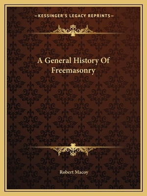 A General History of Freemasonry by Macoy, Robert