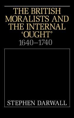 The British Moralists and the Internal 'Ought': 1640-1740 by Darwall, Stephen