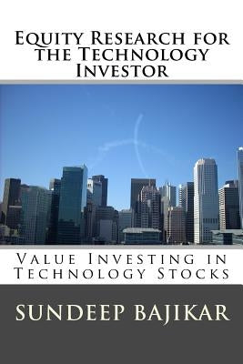 Equity Research for the Technology Investor: Value Investing in Technology Stocks by Bajikar, Sundeep