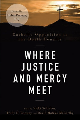 Where Justice and Mercy Meet: Catholic Opposition to the Death Penalty by Schieber, Vicki
