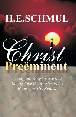 Christ Preeminent: Seeing the King's Face and Living Like the Master to be Ready for His Return by Sankey, Leonard