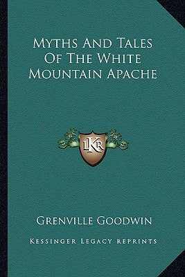 Myths and Tales of the White Mountain Apache by Goodwin, Grenville