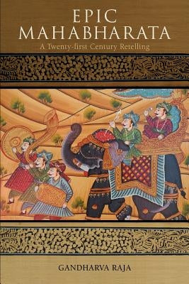 Epic Mahabharata: A Twenty-first Century Retelling by Raja, Gandharva