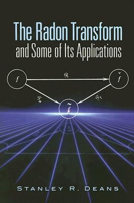 The Radon Transform and Some of Its Applications by Deans, Stanley R.