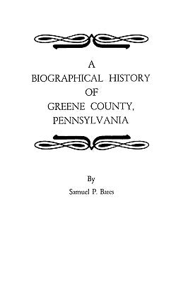 A Biographical History of Greene County, Pennsylvania by Bates, Samuel P.