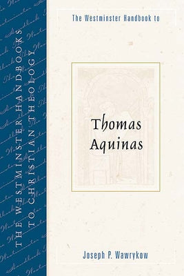 The Westminster Handbook to Thomas Aquinas by Wawrykow, Joseph P.