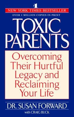 Toxic Parents: Overcoming Their Hurtful Legacy and Reclaiming Your Life by Forward, Susan