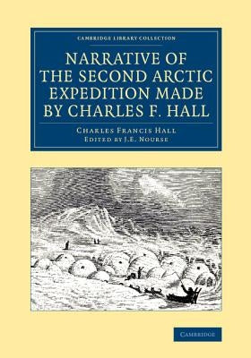 Narrative of the Second Arctic Expedition Made by Charles F. Hall: His Voyage to Repulse Bay, Sledge Journeys to the Straits of Fury and Hecla and to by Hall, Charles Francis