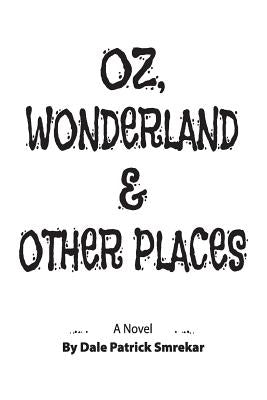 Oz, Wonderland & Other Places by Smrekar, Dale Patrick