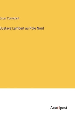 Gustave Lambert au Pole Nord by Comettant, Oscar