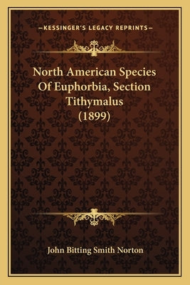 North American Species Of Euphorbia, Section Tithymalus (1899) by Norton, John Bitting Smith
