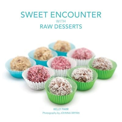 Sweet Encounter with Raw Desserts by Parr, Kelly