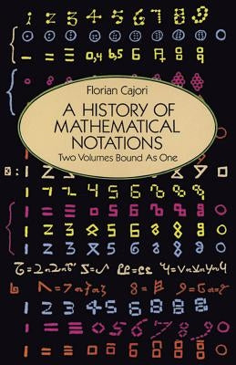 A History of Mathematical Notations by Cajori, Florian