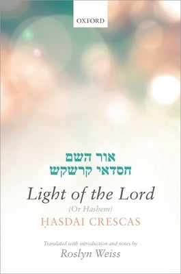 Crescas: Light of the Lord (or Hashem): Translated with Introduction and Notes by Weiss, Roslyn