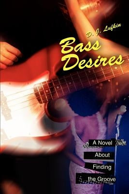 Bass Desires: A Novel About Finding the Groove by Lufkin, D. J.