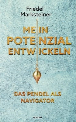 Mein Potenzial entwickeln - Das Pendel als Navigator by Marksteiner, Friedel