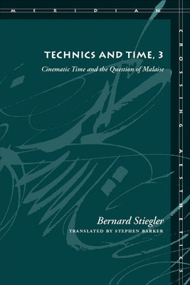 Technics and Time, 3: Cinematic Time and the Question of Malaise by Stiegler, Bernard