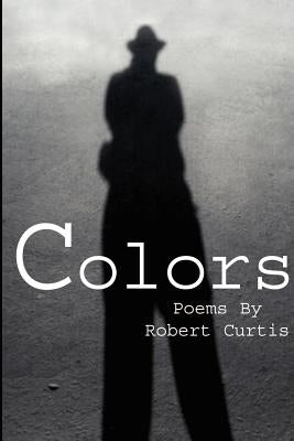 Colors: Poems By Robert Curtis by Curtis, Robert