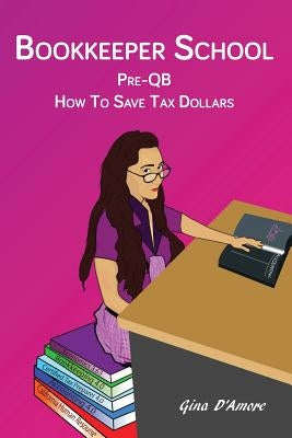 Bookkeeper School: Pre-QB, How To Save Tax Dollars by D'Amore, Gina