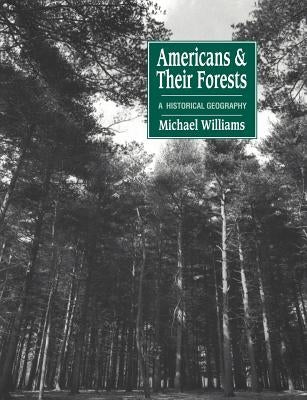 Americans and Their Forests: A Historical Geography by Williams, Michael