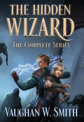 The Hidden Wizard: The Complete Series by Smith, Vaughan W.