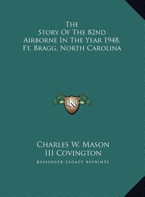 The Story Of The 82nd Airborne In The Year 1948, Ft. Bragg, North Carolina by Mason, Charles W.