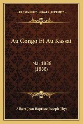 Au Congo Et Au Kassai: Mai 1888 (1888) by Thys, Albert Jean Baptiste Joseph