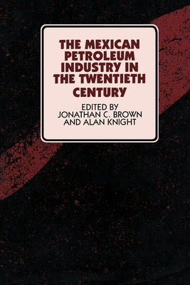The Mexican Petroleum Industry in the Twentieth Century by Brown, Jonathan C.