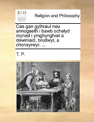 Cas Gan Gythraul Neu Annogaeth I Bawb Ochelyd Myned I Ymghynghori a Dewiniaid, Brudwyr, a Chonsyrwyr. ... by T. P.