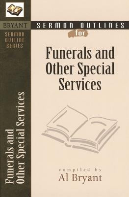 Sermon Outlines for Funerals and Other Special Services by Bryant, Al