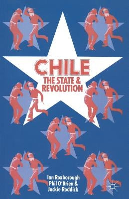 Chile: The State and Revolution by Roxborough, Ian