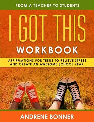 I Got This: Affirmations for Teens to Relieve Stress and Create an Awesome School Year by Bonner, Andrene