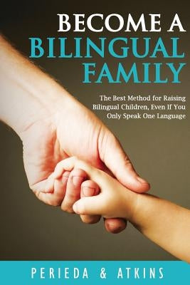 Become a Bilingual Family: The Best Method for RaisingBilingual Children, Even if You Only Speak One Language by Atkins, L. L.