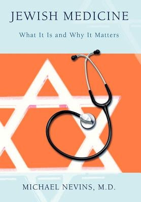 Jewish Medicine: What It Is and Why It Matters by Nevins, Michael