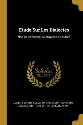 Etude Sur Les Dialectes: Neo-Caledoniens, Australiens Et Autres by Bernier, Julien