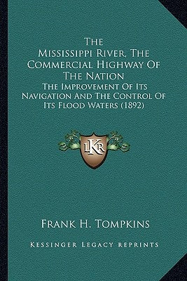 The Mississippi River, the Commercial Highway of the Nation: The Improvement of Its Navigation and the Control of Its Flood Waters (1892) by Tompkins, Frank H.