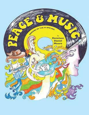 Peace and Music: Memoirs of the 45 RPM Era by Daniel Moore, Dennison