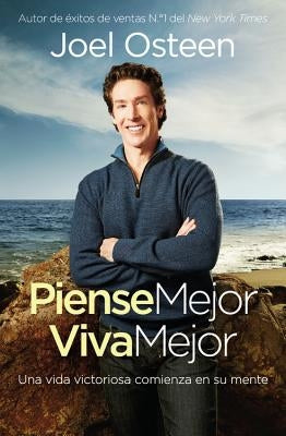 Piense Mejor, Viva Mejor: Una Vida Victoriosa Comienza En Su Mente by Osteen, Joel