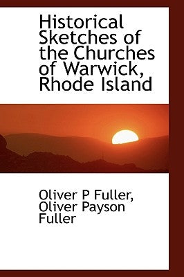 Historical Sketches of the Churches of Warwick, Rhode Island by Fuller, Oliver P.