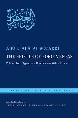 The Epistle of Forgiveness, Volume Two: Or, a Pardon to Enter the Garden: Hypocrites, Heretics, and Other Sinners by Al-Maʿarrī, Abū L-ʿa
