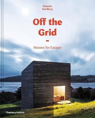 Off the Grid: Houses for Escape by Bradbury, Dominic